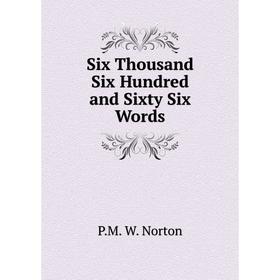 

Книга Six Thousand Six Hundred and Sixty Six Words. P.M. W. Norton