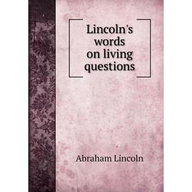 

Книга Lincoln's words on living questions