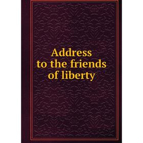 

Книга Address to the friends of liberty