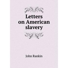 

Книга Letters on American slavery