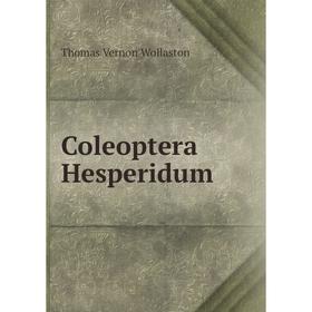 

Книга Coleoptera Hesperidum. Thomas Vernon Wollaston