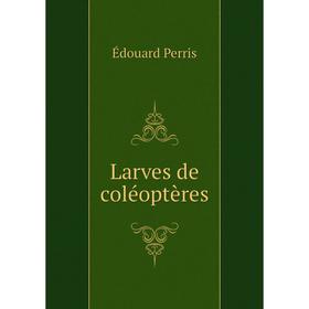 

Книга Larves de coléoptères