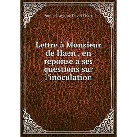 

Книга Lettre à Monsieur de Haen en reponse a ses questions sur l'inoculation