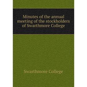 

Книга Minutes of the annual meeting of the stockholders of Swarthmore College
