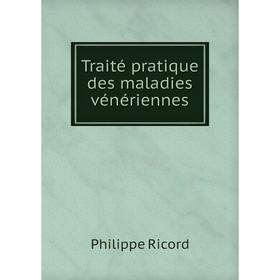 

Книга Traité pratique des maladies vénériennes. Philippe Ricord