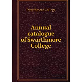 

Книга Annual catalogue of Swarthmore College. Swarthmore College