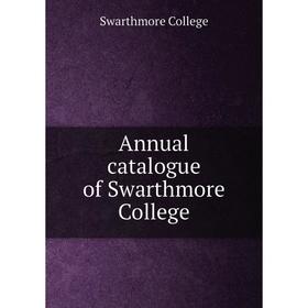 

Книга Annual catalogue of Swarthmore College. Swarthmore College