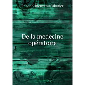 

Книга De la médecine opératoire. Raphaël Bienvenu Sabatier