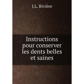 

Книга Instructions pour conserver les dents belles et saines. J.L. Rivière