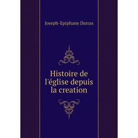 

Книга Histoire de l'église depuis la creation. Joseph-Epiphane Darras