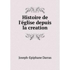 

Книга Histoire de l'église depuis la creation. Joseph-Epiphane Darras