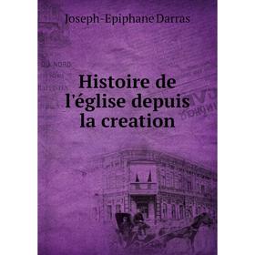 

Книга Histoire de l'église depuis la creation. Joseph-Epiphane Darras