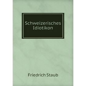 

Книга Schweizerisches Idiotikon. Friedrich Staub