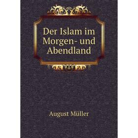 

Книга Der Islam im Morgen- und Abendland. August Müller