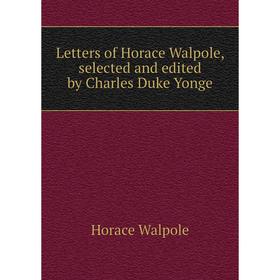 

Книга Letters of Horace Walpole, selected and edited by Charles Duke Yonge