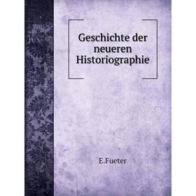 

Книга Geschichte der neueren Historiographie. E.Fueter