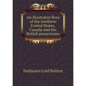 

Книга An illustrated flora of the northern United States, Canada and the British possessions. Nathaniel Lord Britton