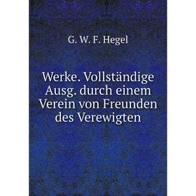 

Книга Werke. Vollständige Ausg. durch einem Verein von Freunden des Verewigten. Hegel Georg Wilhelm