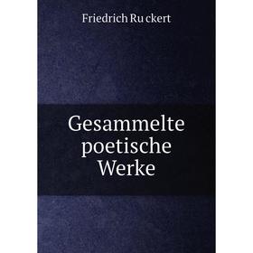 

Книга Gesammelte poetische Werke. Friedrich Rückert