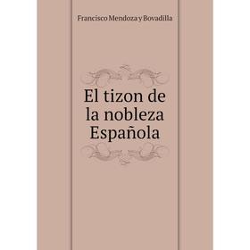 

Книга El tizon de la nobleza Española. Francisco Mendoza y Bovadilla