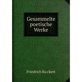 

Книга Gesammelte poetische Werke. Friedrich Rückert