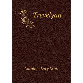 

Книга Trevelyan. Caroline Lucy Scott