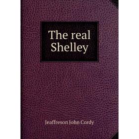 

Книга The real Shelley. Jeaffreson John Cordy