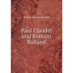 

Книга Paul Claudel und Romain Rolland. Helmut Anthony Hatzfeld
