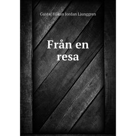

Книга Från en resa. Gustaf Håkan Jordan Ljunggren