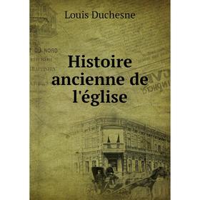 

Книга Histoire ancienne de l'église. Louis Duchesne