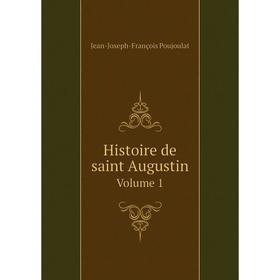 

Книга Histoire de saint Augustin. Volume 1. Jean-Joseph-François Poujoulat