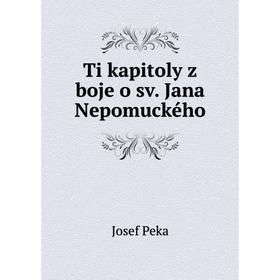 

Книга Ti kapitoly z boje o sv. Jana Nepomuckého. Josef Peka