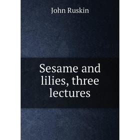 

Книга Sesame and lilies, three lectures. John Ruskin