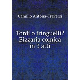 

Книга Tordi o fringuelli Bizzaria comica in 3 atti. Camillo Antona - Traversi