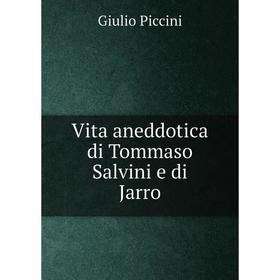 

Книга Vita aneddotica di Tommaso Salvini e di Jarro. Giulio Piccini