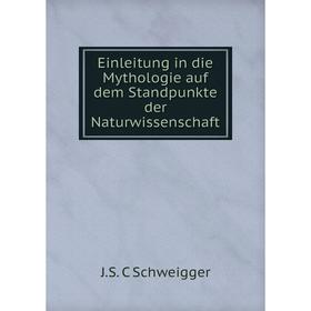 

Книга Einleitung in die Mythologie auf dem Standpunkte der Naturwissenschaft. J.S. C Schweigger