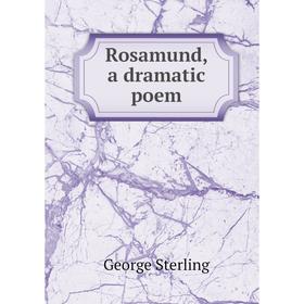 

Книга Rosamund, a dramatic poem. George Sterling