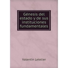 

Книга Génesis del estado y de sus instituciones fundamentales. Valentín Letelier