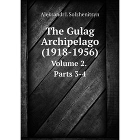 

Книга The Gulag Archipelago (1918 - 1956)Volume 2. Parts 3 - 4. Aleksandr I. Solzhenitsyn, Thomas P. Whitney
