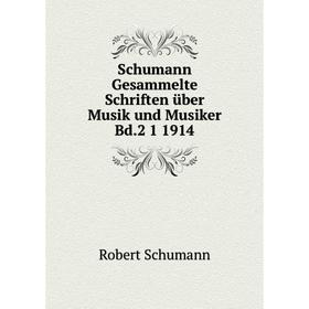 

Книга Schumann Gesammelte Schriften über Musik und Musiker Bd.2 1 1914. Robert Schumann