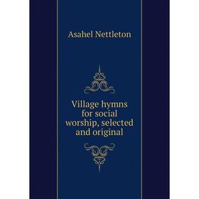 

Книга Village hymns for social worship, selected and original. Asahel Nettleton