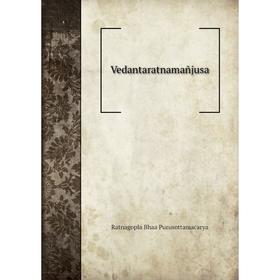 

Книга Vedantaratnamañjusa. Ratnagopla Bhaa Purusottamacarya