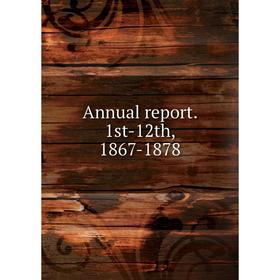 

Книга Annual report. 1st-12th, 1867-1878