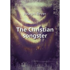 

Книга The Christian songster. Joseph Bever