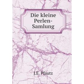 

Книга Die kleine Perlen-Samlung. J.E. Pfautz