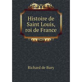 

Книга Histoire de Saint Louis, roi de France. Richard de Bury