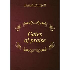 

Книга Gates of praise. Isaiah Baltzell
