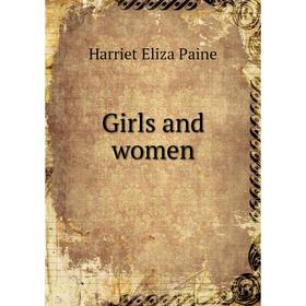 

Книга Girls and women. Harriet Eliza Paine