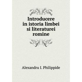 

Книга Introducere in istoria limbei si literaturei romine. Alexandru I. Philippide