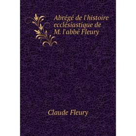 

Книга Abrégé de l'histoire ecclésiastique de M. l'abbé Fleury. Fleury Claude